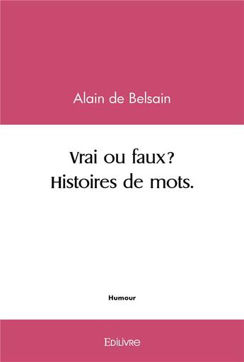 Couverture du livre « Vrai ou faux? histoires de mots » de De Belsain Alain aux éditions Edilivre