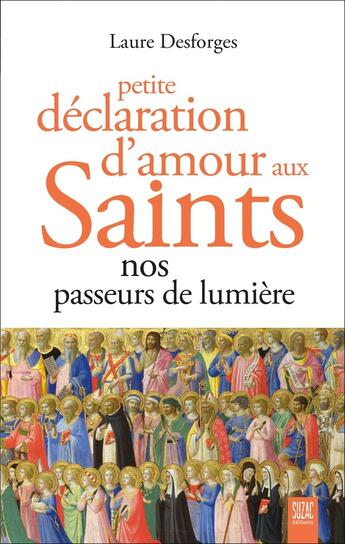 Couverture du livre « Petite déclaration d'amour aux saints : Nos passeurs de lumière » de Laure Desforges aux éditions Suzac