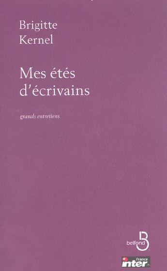 Couverture du livre « Mes etes d'ecrivains grands entretiens avec les ecrivains du siecle » de Brigitte Kernel aux éditions Belfond