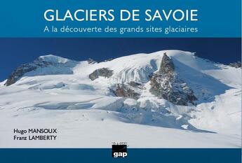 Couverture du livre « Glaciers de Savoie ; à la découverte des grands sites glaciaires » de Hugo Mansoux et Franz Lamberty aux éditions Gap