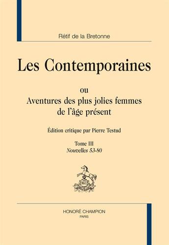 Couverture du livre « Les contemporaines ou aventures des plus jolies femmes de l'âge présent Tome 3 : nouvelles 53-80 » de Nicolas-Edme Retif De La Bretonne aux éditions Honore Champion