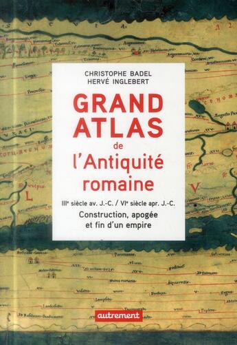 Couverture du livre « Grand atlas de l'antiquité romaine ; construction, apogée et fin d'un empire » de Christophe Badel et Herve Inglebert aux éditions Autrement