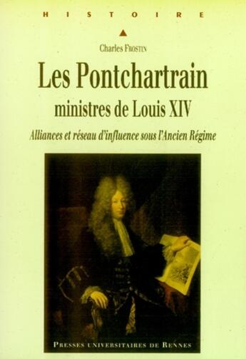 Couverture du livre « Les pontchartrain, ministres de louis xiv. alliances et réseau d'influence sous l'ancien régime » de Charles Frostin aux éditions Pu De Rennes