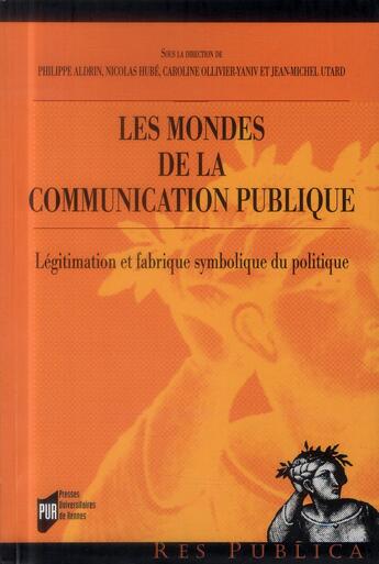 Couverture du livre « Les mondes de la communication publique ; légitimation et fabrique symbolique du politique » de  aux éditions Pu De Rennes