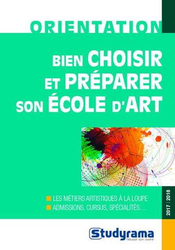 Couverture du livre « Bien choisir et préparer son école d'art ; les métiers artistiques à la loupe ; admissions, cursus, spécialités (édition 2017/2018) » de Vincent Villard aux éditions Studyrama