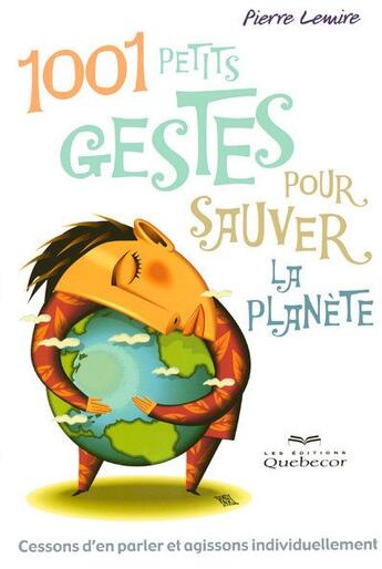 Couverture du livre « 1001 petits gestes pour sauver la planete - cessons d'en parler et agissons individuellement » de Pierre Lemire aux éditions Quebecor