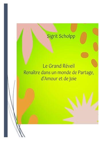 Couverture du livre « Le Grand Réveil Renaître dans un monde de Partage, d'Amour et de Joie » de Sigrit Scholpp aux éditions Sigrit Scholpp