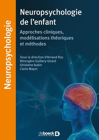 Couverture du livre « Neuropsychologie de l'enfant ; approches cliniques, modélisations théoriques et méthodes » de Ghislaine Aubin et Berengere Guillery-Girard et Claire Mayor-Dubois et Arnaud Roy aux éditions De Boeck Superieur