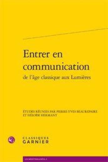 Couverture du livre « Entrer en communication ; de l'âge classique aux Lumières » de  aux éditions Classiques Garnier