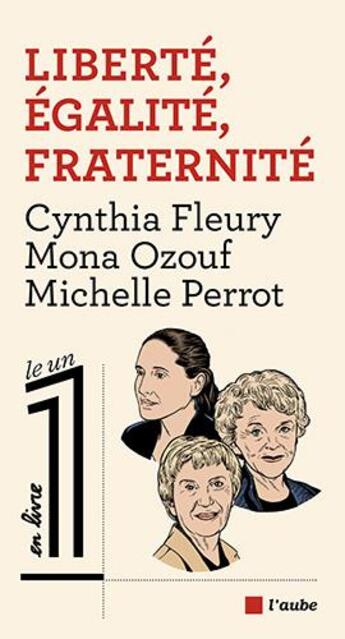 Couverture du livre « Liberté, égalité, fraternité » de Mona Ozouf et Michelle Perrot et Cynthia Fleury aux éditions Editions De L'aube