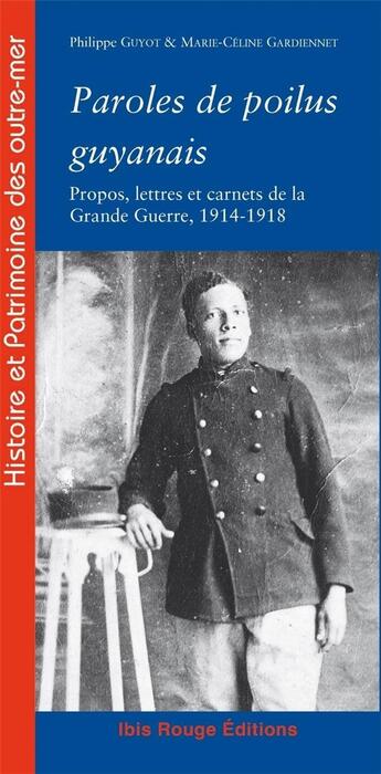 Couverture du livre « Paroles de poilus guyanais : Propos, lettres et carnets de la Grande Guerre, 1914-1918 » de Philippe Guyot aux éditions Ibis Rouge Editions