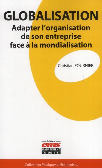 Couverture du livre « Globalisation ; adapter l'organisation de son entreprise face à la mondialisation » de Christian Fournier aux éditions Ems