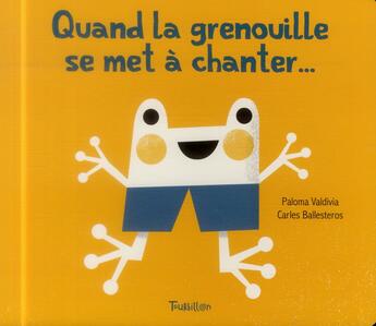 Couverture du livre « Quand la grenouille se met à chanter... » de Paloma Valdivia et Carles Ballesteros aux éditions Tourbillon