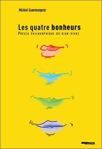 Couverture du livre « Les quatre bonheurs ; précis philosophique du bien-vivre » de Michel Guermonprez aux éditions Ellebore