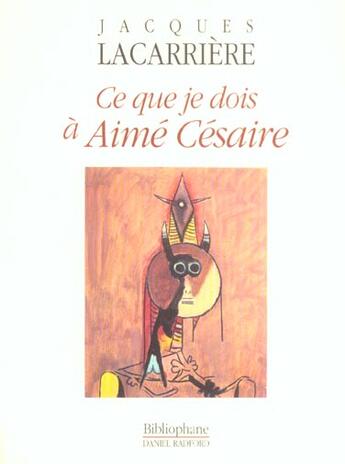 Couverture du livre « Ce Que Je Dois A Aime Cesaire » de Jacques Lacarriere aux éditions Bibliophane-daniel Radford