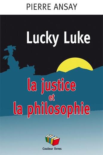 Couverture du livre « Lucky Luke ; la justice et la philosophie » de Pierre Ansay aux éditions Couleur Livres