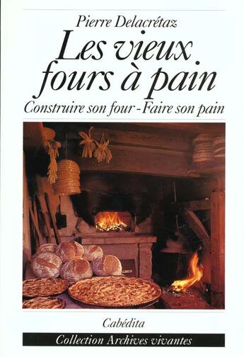 Couverture du livre « Les vieux fours à pain ; construire son four, faire son pain » de Pierre Delacretaz aux éditions Cabedita