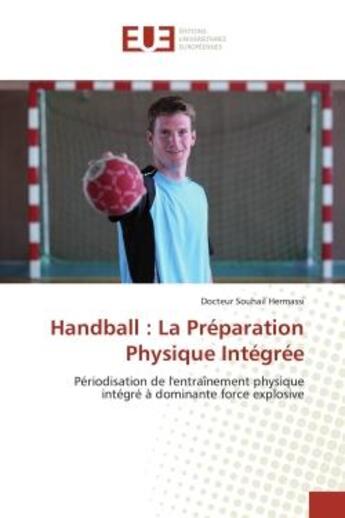 Couverture du livre « Handball : la preparation physique integree - periodisation de l'entrainement physique integre a dom » de Hermassi D S. aux éditions Editions Universitaires Europeennes