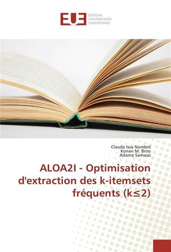 Couverture du livre « ALOA2I ; optimisation d'extraction des k-itemsets fréquents (k 2) » de Claude Issa Nombre et Konan M. Brou et Adama Samassi aux éditions Editions Universitaires Europeennes