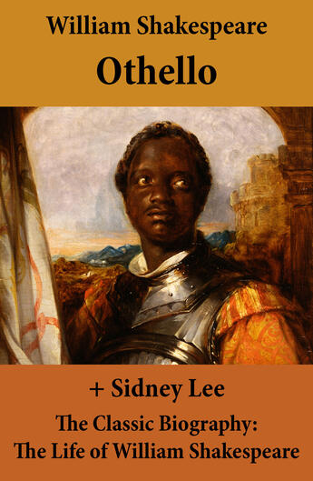 Couverture du livre « Othello (The Unabridged Play) + The Classic Biography: The Life of William Shakespeare » de William Shakespeare aux éditions E-artnow