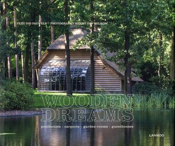 Couverture du livre « Wooden dreams; poolhouses, carports, garden-rooms, guesthouses » de Henny Van Belkom et Ivo Pauwels aux éditions Lannoo