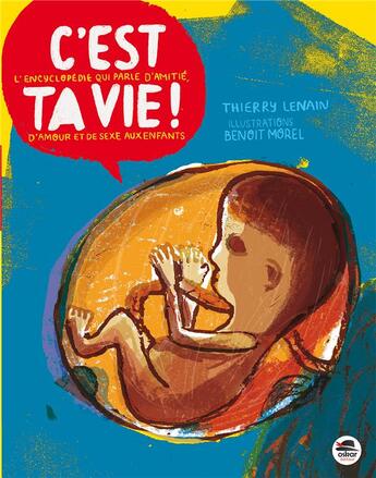 Couverture du livre « C'est ta vie ; l'encyclopédie qui parle d'amitié, d'amour et de sexe aux enfants » de Thierry Lenain et Benoit Morel aux éditions Oskar