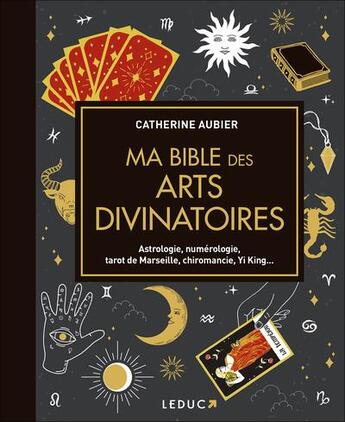 Couverture du livre « Ma bible des arts divinatoires : Astrologie, numérologie, tarot de Marseille, chiromancie, Yi King... » de Catherine Aubier aux éditions Leduc