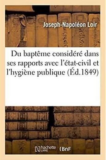 Couverture du livre « Du bapteme considere dans ses rapports avec l'etat-civil et l'hygiene publique - etude pour servir a » de Loir Joseph-Napoleon aux éditions Hachette Bnf