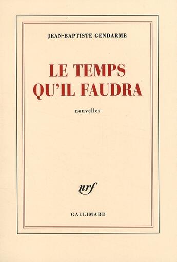 Couverture du livre « Le temps qu'il faudra » de Jean-Baptiste Gendarme aux éditions Gallimard