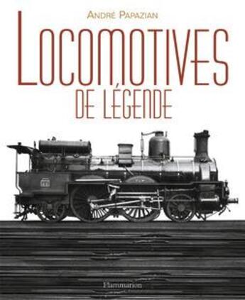 Couverture du livre « Locomotives de legende » de Andre Papazian aux éditions Flammarion