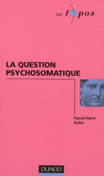 Couverture du livre « La question psychosomatique » de Pascal-Henri Keller aux éditions Dunod