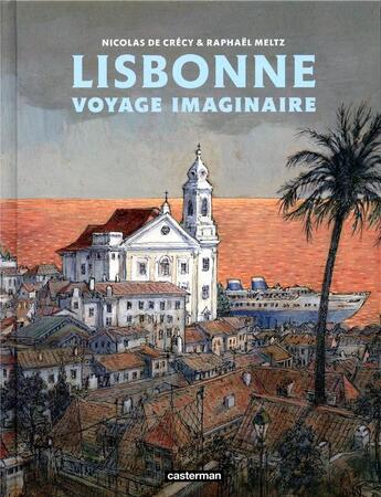 Couverture du livre « Lisbonne, voyage imaginaire » de Nicolas De Crecy et Raphaël Meltz aux éditions Casterman