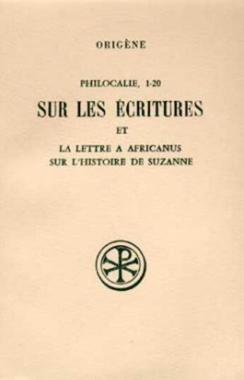 Couverture du livre « Philocalie, 1-20 ; sur les écritures ; lettre a Africanus sur l'histoire de Suzanne ; introduction » de Origene aux éditions Cerf