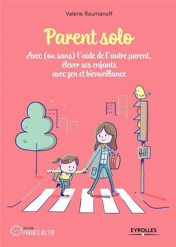 Couverture du livre « Parent solo ; avec ou sans l'aide de l'autre parent ; élever ses enfants avec zen et bienveillance » de Valerie Roumanoff aux éditions Eyrolles