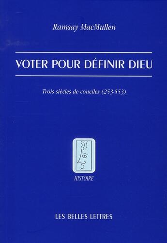 Couverture du livre « Voter pour définir Dieu ; trois siècles de conciles (253-553) » de Ramsay Macmullen aux éditions Belles Lettres