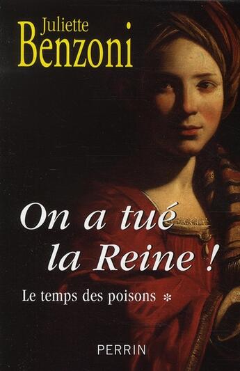 Couverture du livre « Le temps des poisons t.1 ; on a tué la Reine ! » de Juliette Benzoni aux éditions Perrin