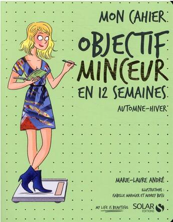 Couverture du livre « Mon cahier : objectif minceur en 12 semaines : automne-hiver » de Marie-Laure Andre et Isabelle Maroger et Audrey Bussi aux éditions Solar