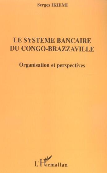 Couverture du livre « Le systeme bancaire du congo-brazzaville - organisation et perspectives » de Serges Ikiemi aux éditions L'harmattan