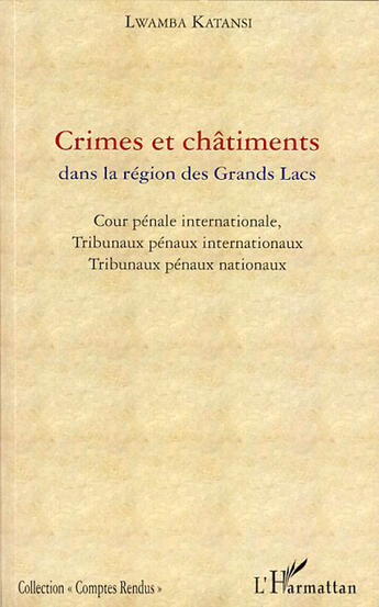 Couverture du livre « Crimes et châtiments dans la région des grands lacs ; cour pénale internationale, tribunaux pénaux internationaux, tribunaux pénaux nationaux » de Lwamba Katansi aux éditions L'harmattan