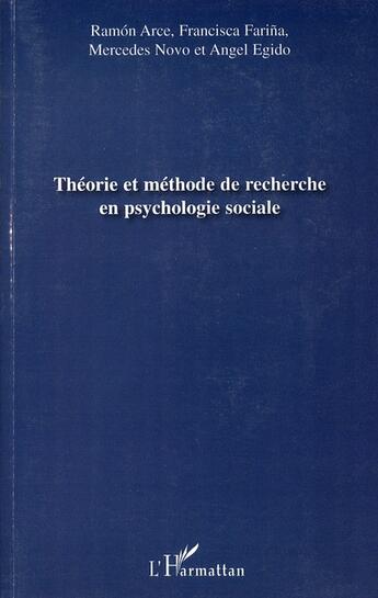 Couverture du livre « Théorie et méthode de recherche en psychologie sociale » de Angel Egido et Ramon Arce et Francisca Farina et Mercedes Novo aux éditions L'harmattan