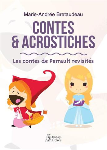 Couverture du livre « Contes et acrostishes ; les contes de Perrault revisités » de Marie-Andree Bretaudeau aux éditions Amalthee