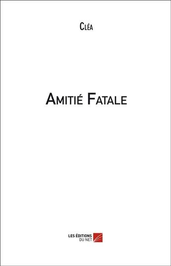 Couverture du livre « Amitié fatale » de Clea aux éditions Editions Du Net