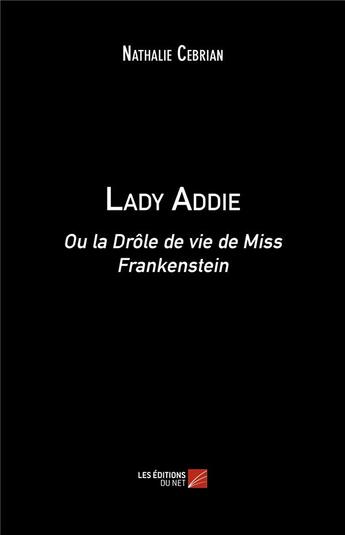 Couverture du livre « Lady Addie ou la drôle de vie de Miss Frankenstein » de Nathalie Cebrian aux éditions Editions Du Net