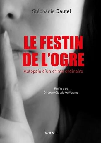 Couverture du livre « Le festin de l'ogre : autopsie d'un crime ordinaire » de Stephanie Dautel aux éditions Max Milo