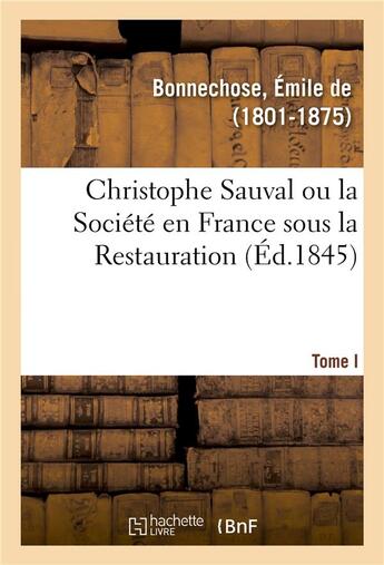 Couverture du livre « Christophe Sauval ou la Société en France sous la Restauration. Tome I » de Emile De Bonnechose aux éditions Hachette Bnf