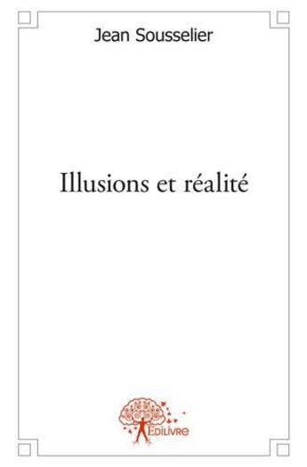 Couverture du livre « Illusions et realite - essai » de Sousselier Jean aux éditions Edilivre