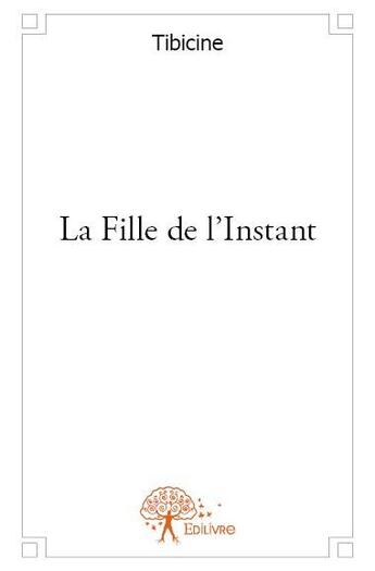 Couverture du livre « La fille de l'instant » de Tibicine aux éditions Edilivre