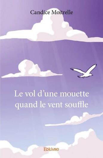 Couverture du livre « Le vol d'une mouette quand le vent souffle » de Candice Moitrelle aux éditions Edilivre