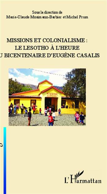 Couverture du livre « Missions et colonialisme : le Lesotho à l'heure du bicentenaire d'Eugène Casalis » de Michel Prum et Marie-Claude Mosimann-Barbier aux éditions L'harmattan