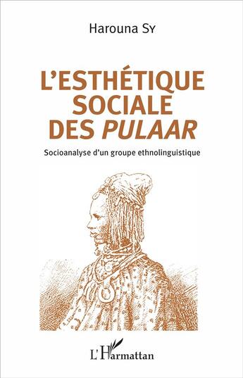 Couverture du livre « L'esthétique sociale des Pulaar ; socioanalyse d'un groupe ethnolinguistique » de Harouna Sy aux éditions L'harmattan